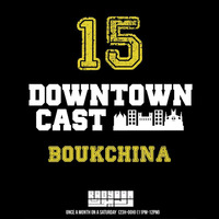 DOWNTOWNCAST 15 - BOUKCHINA by Downtown Vibes