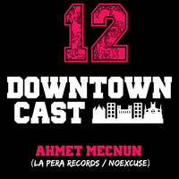 DOWNTOWNCAST 12 - AHMET MECNUN (LA PERA RECORDS - NO EXCUSE) by Downtown Vibes