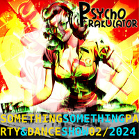 Something Something Party &amp; Dance Show 02/2024 by Psychofrakulator