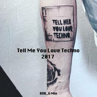 Tell Me You Love Techno 2017.9.30 by BOB_G