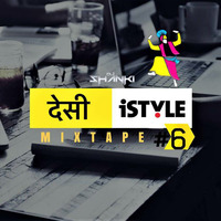 Mixtape Vol. 6 - Desi Ishtyle - Dj Shanki by Dj Shanki Official