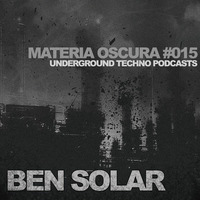 Ben Solar - Materia Oscura #15 - Underground Techno Podcasts by Ben Solar