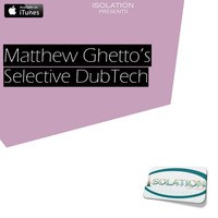Matthew Ghetto's Selective DubTech by ISOLATION