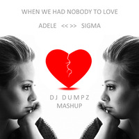 DJ Dumpz - When We Had Nobody To Love (Ad3le vs S!gma) by DJ Dumpz2