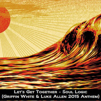 Let's Get Together - Soul Logic (Griffin White &amp; Luke Allen 2015 Anthem) by DJ Luke Allen
