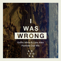 I Was Wrong - Arizona (Griffin White &amp; Luke Allen Poolside Club Mix) SC by DJ Luke Allen