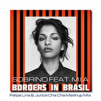 Sobrino Feat M.I.A. - Borders in Brasil (Felipe Lira &amp; Junce Cha Cha Mashup Mix) by JUNCE