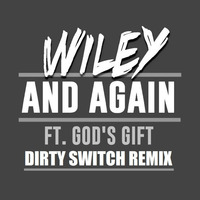 Wiley ft God's Gift - And Again (DIRTY SWITCH remix) by DIRTY SWITCH