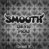 Smooth Devil Pray by Chester W.