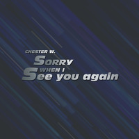 Chester W. - Sorry when I see you again by Chester W.