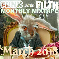 The Funk And Filth Monthly Mixtape-March 2018 by Dr. Hooka's Surgery