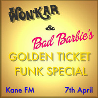 Wonkars &quot;GOLDEN TICKET FUNK SPECIAL&quot; (Kane FM - Bad Barbie) by Wonkar