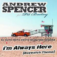 Andrew Spencer Feat Pit Baylay - I'm Always Here (Baywatch Theme) (DJ Guto Mota Meets Sean Finn Rework'17) by Luis Gustavo Mota Paes - Dj Guto Mota