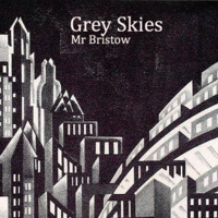 Mr Bristow - Grey Skies by Mr Bristow