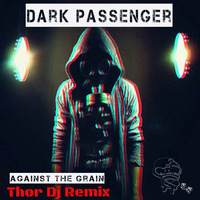 Agianst The Grain (Thor Dj Remix) Dark Passenger - Free Download by Thor Dj