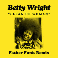 Betty Wright - Clean Up Woman (Father Funk Remix) [FREE DOWNLOAD] by Father Funk