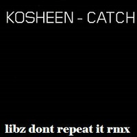 Kosheen catch (libz don't repeat it mix) by Mathew LibAtee Morrison