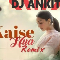 Kaise Hua - Kabir Singh- Remix - DJ ANKIT by DJ - Ankit