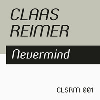 Claas Reimer - Nevermind (CLSRM 001, PREVIEW) by CLSRM Digital