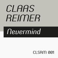 Claas Reimer – Nevermind (CLSRM 001, PREVIEW) by Claas Reimer Music Production