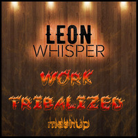 Hever Jara, Fist - Work Tribalized (Leon Whisper Bomb Mashup) by DJ Leon Whisper