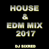 HOUSE  &amp; EDM MIX 2017 by Sixred