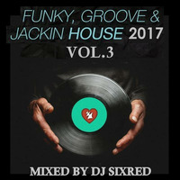 FUNKY &amp; GROOVE AND JACKIN' HOUSE 2017 VOL.3 by Sixred