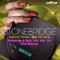 Stonebridge Feat. Therese -Take Me Away (Stonebridge &amp; Atilla Cetin Nitec Mix) (Cino Mashup) by Cino (POR)