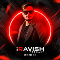 003 The Ravish Podcast - Episode 3 by DJ Ravish & DJ Chico