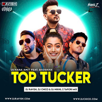 Uchana Amit Feat. Badshah - Top Tucker (DJ Ravish, DJ Chico &amp; DJ Nikhil Z Tapori Mix) by DJ Ravish & DJ Chico