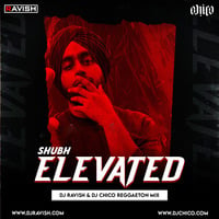 Shubh - Elevated (DJ Ravish &amp; DJ Chico Reggaeton Mix) by DJ Ravish & DJ Chico