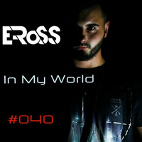 E-RoSS ''In My World'' #040 2016 Live Mix by E-RoSS