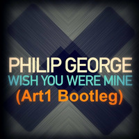Philip George - Wish You Were Mine (Art1 Bootleq) by Art1