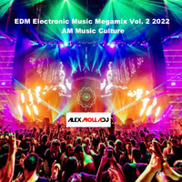 EDM Electronic Music Megamix Vol. 2 2022 - AM Music Culture by Alex Molla DJ - AM Music Culture