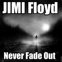 JIMI Floyd - Never Fade Out by JIMI Floyd