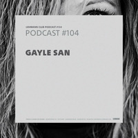 Lehmann Podcast #104 - Gayle San by Lehmann Club Podcasts