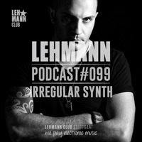 Lehmann Podcast #099 - Irregular Synth by Lehmann Club Podcasts
