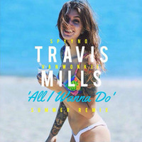 Travis Mills - All I Wanna Do(Spyyno Vanwonkii Summer Remix) by Spyyno Vanwonkii
