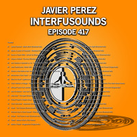 Javier Pérez - Interfusounds Episode 417 (September 09 2018) by Javier Pérez