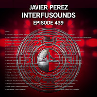 Javier Pérez - Interfusounds Episode 439 (February 10 2019) by Javier Pérez