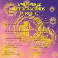 Javier Pérez - Interfusounds Episode 461 (July 14 2019) by Javier Pérez