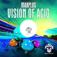 Maxplus - VISION OF ACID (Original Mix) Snippet by Prog Dog Records