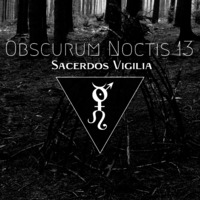 Obscurum Noctis 13 ∴ Sacerdos Vigilia by The Kult of O