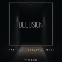 Delusion - 7A R T E C H (Original Mix) by 7A R T E C H