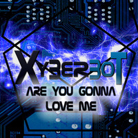 Xyberbot - Are You Gonna Love Me ft. Veela by Xyberbot