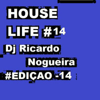 HOUSE LIFE   EDIÇÃO 14 (DJ RICARDO NOGUEIRA) by Ricardo Nogueira