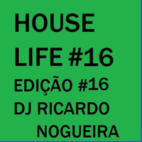 HOUSE LIFE  EDIÇÃO 16 (DJ RICARDO NOGUEIRA) by Ricardo Nogueira