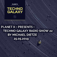 PLANET X presents TECHNO GALAXY RADIO SHOW 22 by MICHAEL DIETZE (25 May 2019) by Deep Tone Rebel