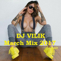 DJ VILIK - March Mix 2017 by DJ VILIK