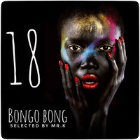 Bongo Bong vol.18 - Selected by Mr.K by ImPreSsiVe SoUNds with Mr.K